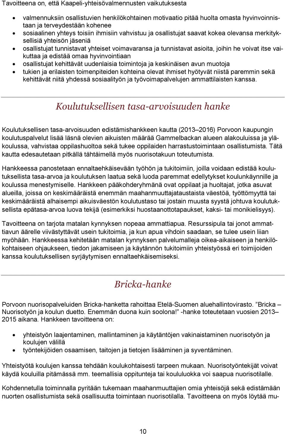 vaikuttaa ja edistää omaa hyvinvointiaan osallistujat kehittävät uudenlaisia toimintoja ja keskinäisen avun muotoja tukien ja erilaisten toimenpiteiden kohteina olevat ihmiset hyötyvät niistä