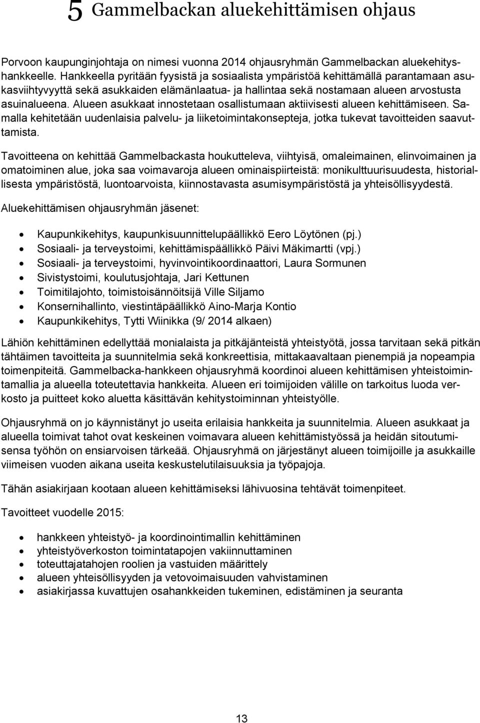 Alueen asukkaat innostetaan osallistumaan aktiivisesti alueen kehittämiseen. Samalla kehitetään uudenlaisia palvelu- ja liiketoimintakonsepteja, jotka tukevat tavoitteiden saavuttamista.