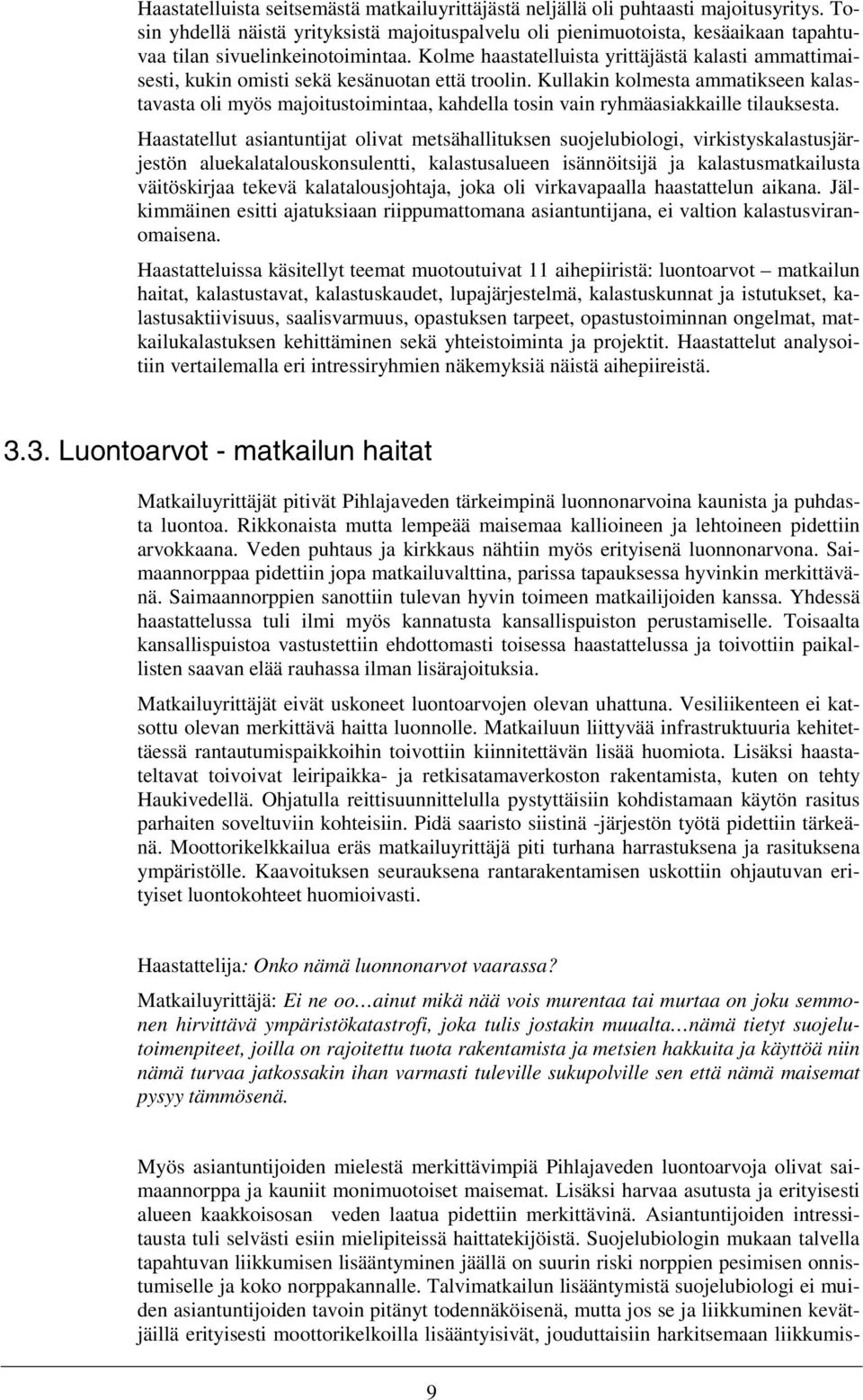 Kolme haastatelluista yrittäjästä kalasti ammattimaisesti, kukin omisti sekä kesänuotan että troolin.