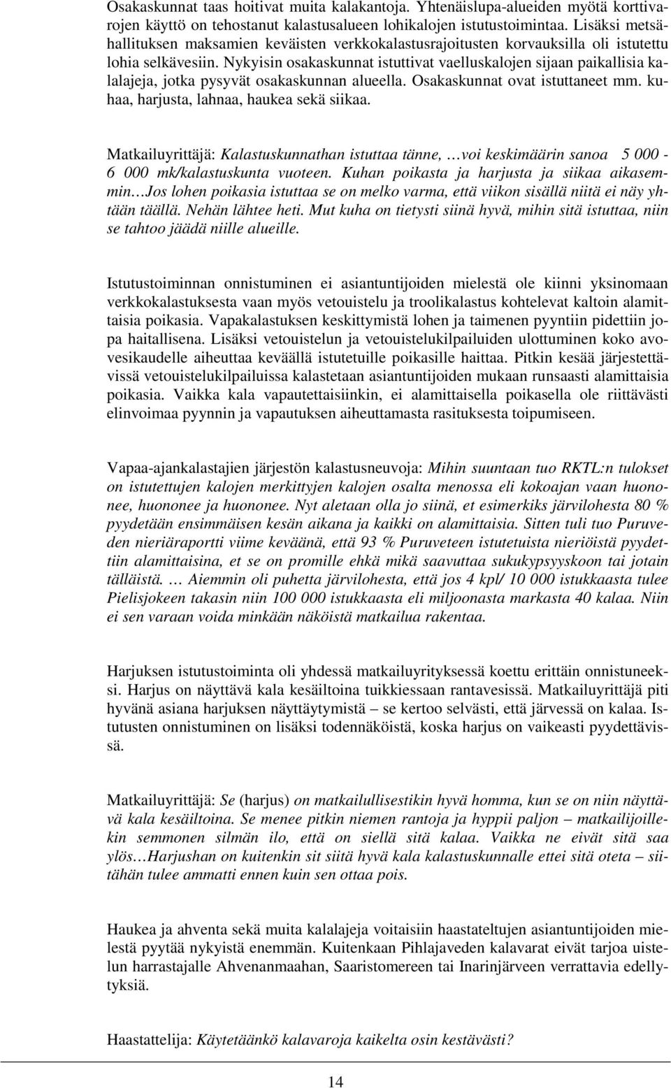 Nykyisin osakaskunnat istuttivat vaelluskalojen sijaan paikallisia kalalajeja, jotka pysyvät osakaskunnan alueella. Osakaskunnat ovat istuttaneet mm. kuhaa, harjusta, lahnaa, haukea sekä siikaa.