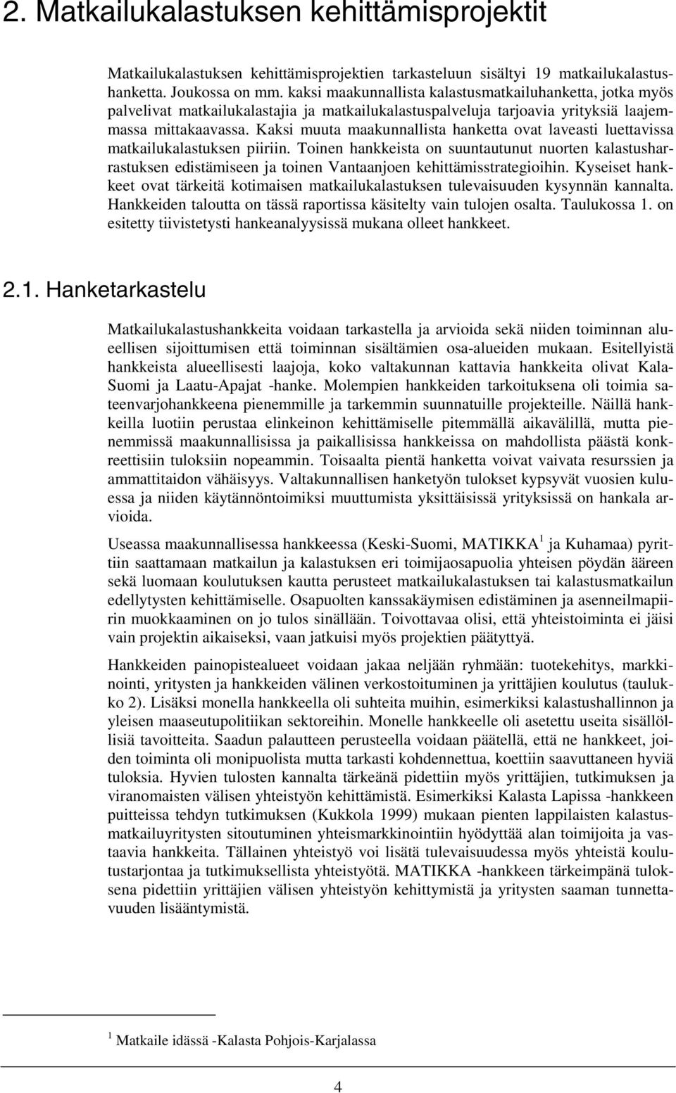 Kaksi muuta maakunnallista hanketta ovat laveasti luettavissa matkailukalastuksen piiriin.