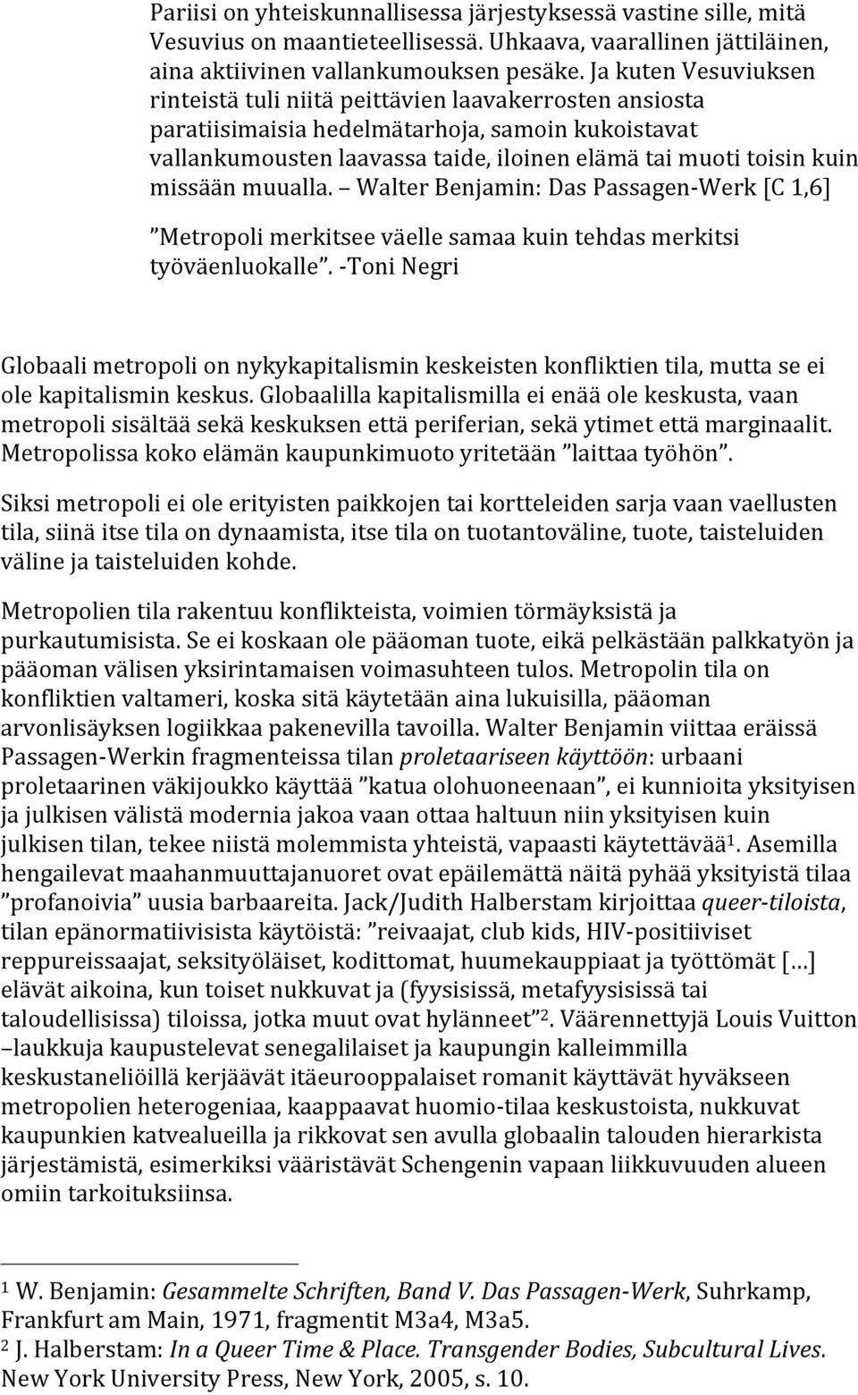 missään muualla. Walter Benjamin: Das Passagen- Werk [C 1,6] Metropoli merkitsee väelle samaa kuin tehdas merkitsi työväenluokalle.