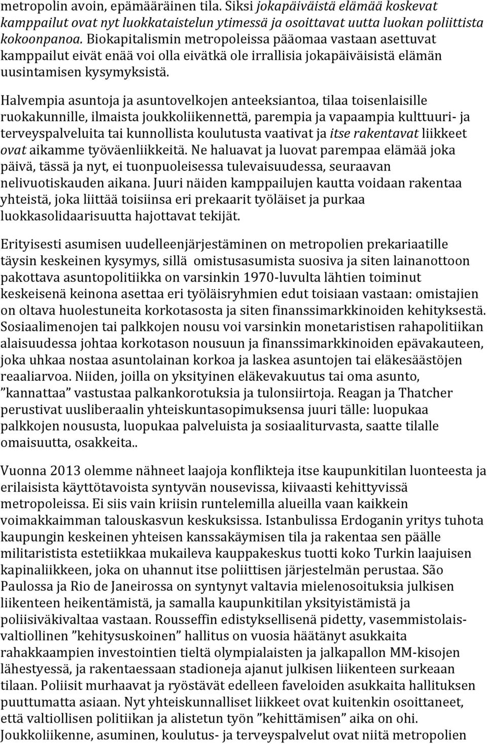 Halvempia asuntoja ja asuntovelkojen anteeksiantoa, tilaa toisenlaisille ruokakunnille, ilmaista joukkoliikennettä, parempia ja vapaampia kulttuuri- ja terveyspalveluita tai kunnollista koulutusta