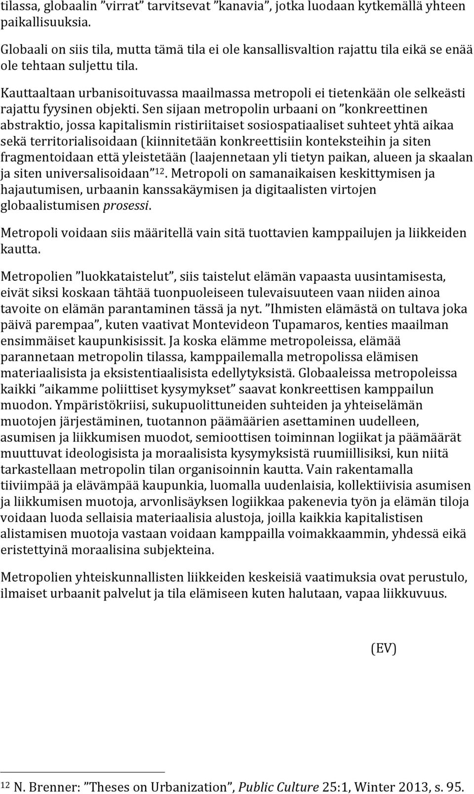 Kauttaaltaan urbanisoituvassa maailmassa metropoli ei tietenkään ole selkeästi rajattu fyysinen objekti.