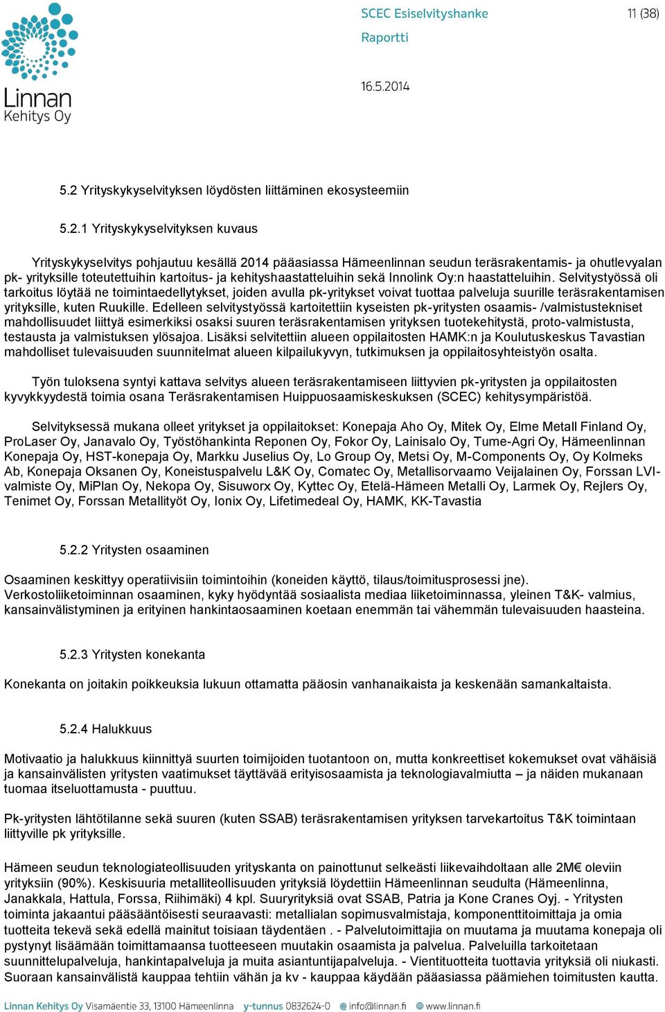 Selvitystyössä oli tarkoitus löytää ne toimintaedellytykset, joiden avulla pk-yritykset voivat tuottaa palveluja suurille teräsrakentamisen yrityksille, kuten Ruukille.