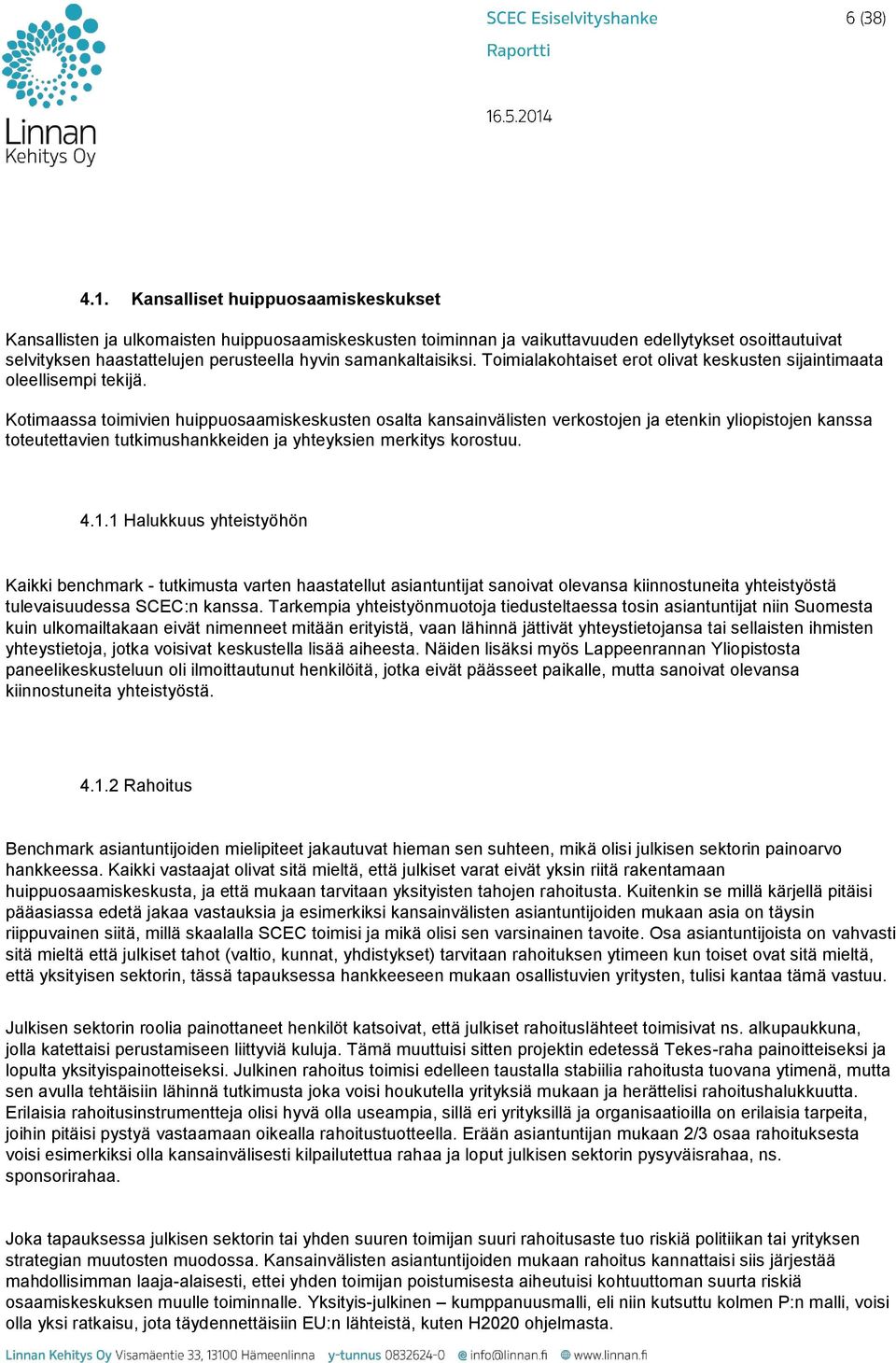 Kotimaassa toimivien huippuosaamiskeskusten osalta kansainvälisten verkostojen ja etenkin yliopistojen kanssa toteutettavien tutkimushankkeiden ja yhteyksien merkitys korostuu. 4.1.