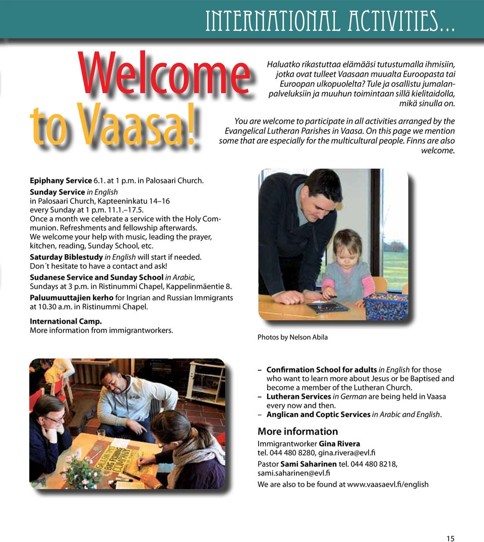 You are welcome to participate in all activities arranged by the Evangelical Lutheran Parishes in Vaasa. On this page we mention some that are especially for the multicultural people.