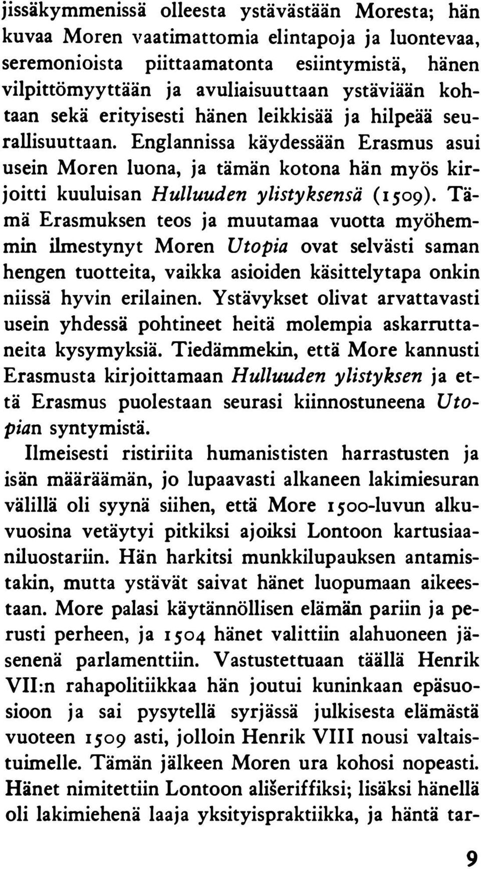 Tämä Erasmuksen teos ja muutamaa vuotta myöhemmin ilmestynyt Moren Utopia ovat selvästi saman hengen tuotteita, vaikka asioiden käsittelytapa onkin niissä hyvin erilainen.