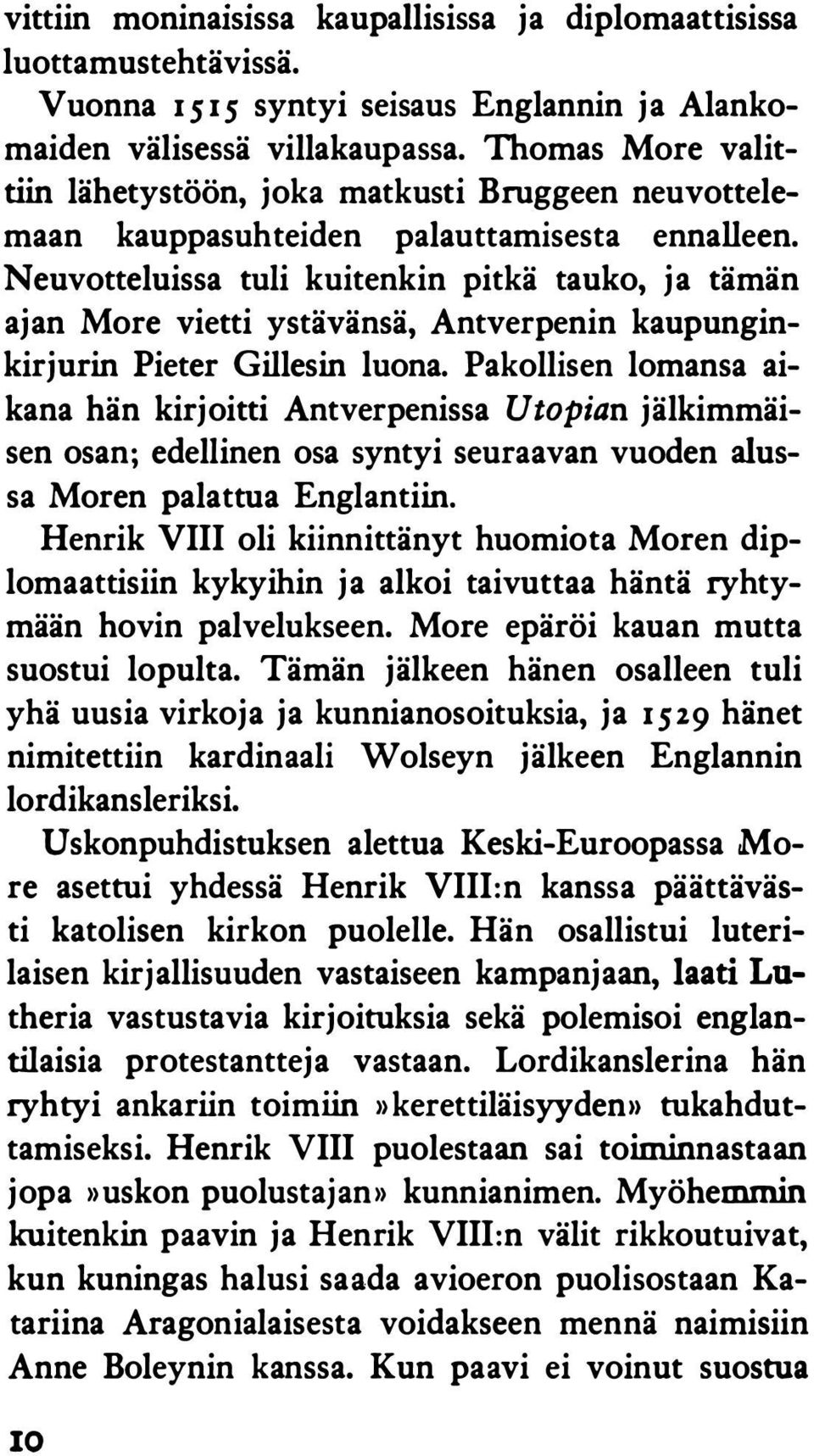 Neuvotteluissa tuli kuitenkin pitkä tauko, ja tämän ajan More vietti ystävänsä, Antverpenin kaupunginkirjurin Pieter Gillesin luona.