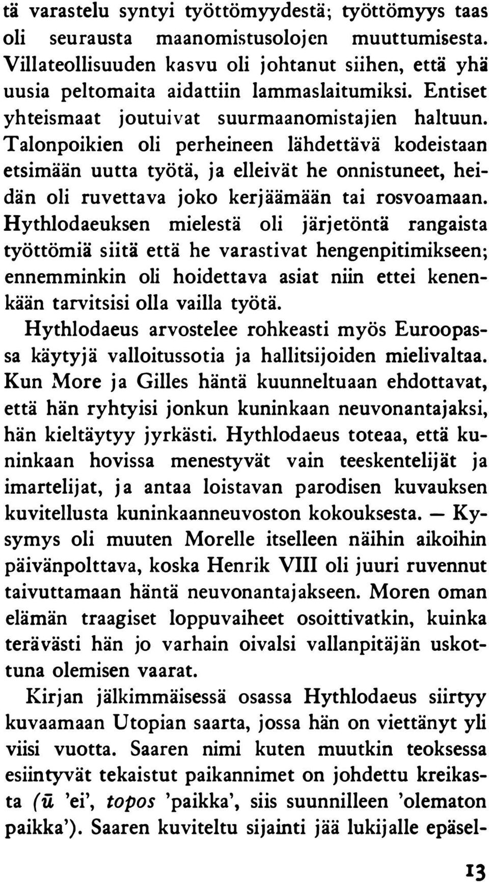 Talonpoikien oli perheineen lähdettävä kodeistaan etsimään uutta työtä, ja elleivät he onnistuneet, heidän oli ruvettava joko kerjäämään tai rosvoamaan.