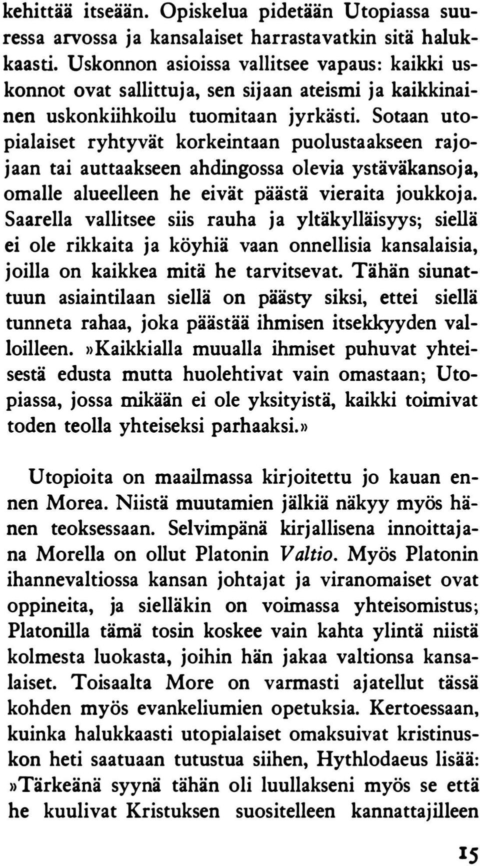 Sotaan utopialaiset ryhtyvät korkeintaan puolustaakseen rajojaan tai auttaakseen ahdingossa olevia ystäväkansoja, omalle alueelleen he eivät päästä vieraita joukkoja.