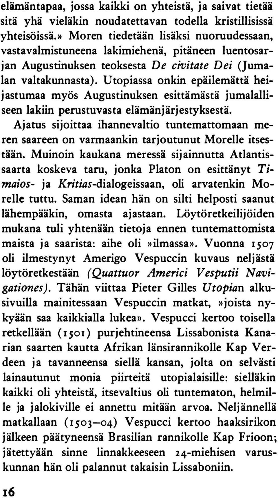 Utopiassa onkin epäilemättä heijastumaa myös Augustinuksen esittämästä jumalalliseen lakiin perustuvasta elämänjärjestyksestä.