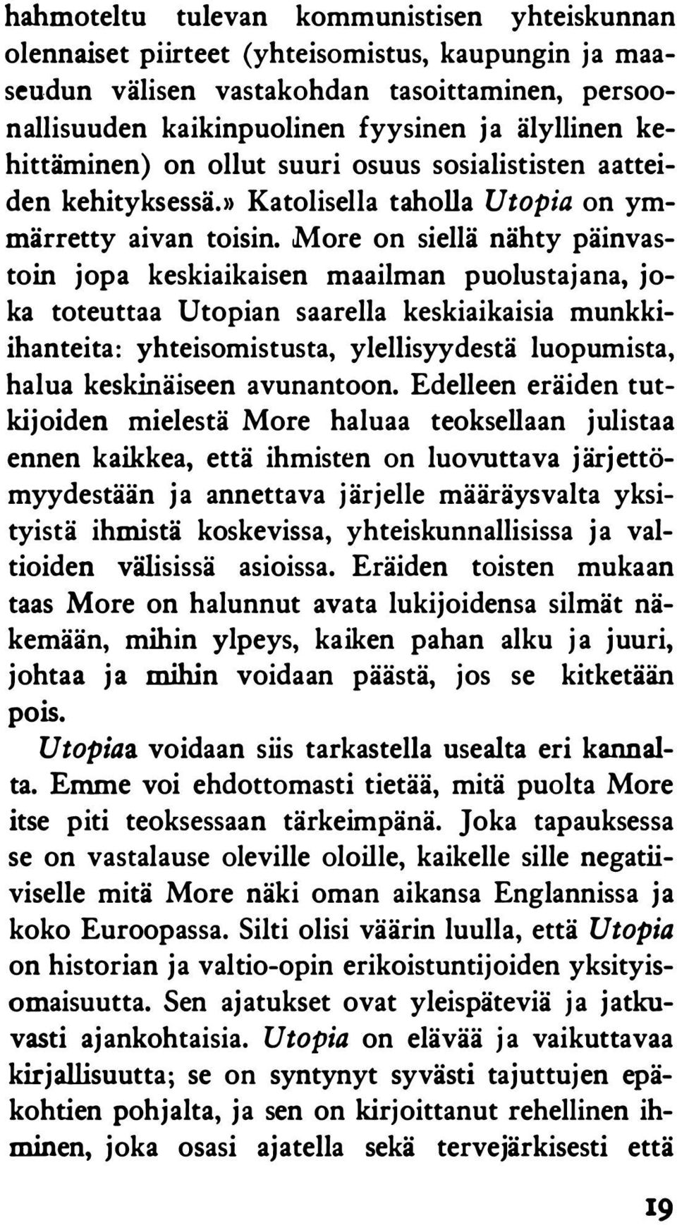 More on siellä nähty päinvastoin jopa keskiaikaisen maailman puolustajana, joka toteuttaa Utopian saarella keskiaikaisia munkkiihanteita: yhteisomistusta, ylellisyydestä luopumista, halua