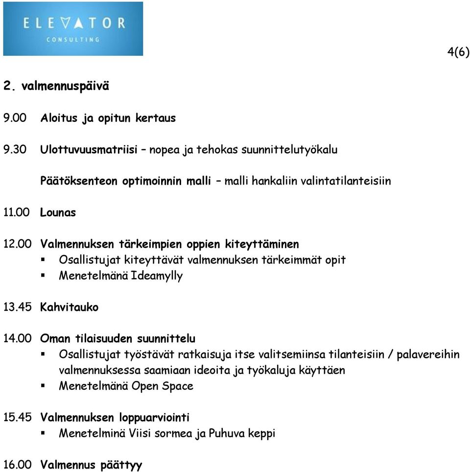 00 Valmennuksen tärkeimpien oppien kiteyttäminen Osallistujat kiteyttävät valmennuksen tärkeimmät opit Menetelmänä Ideamylly 13.45 Kahvitauko 14.