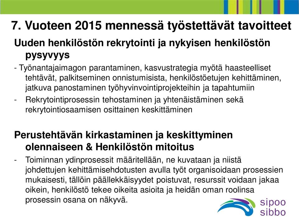 rekrytointiosaamisen osittainen keskittäminen Perustehtävän kirkastaminen ja keskittyminen olennaiseen & Henkilöstön mitoitus - Toiminnan ydinprosessit määritellään, ne kuvataan ja niistä