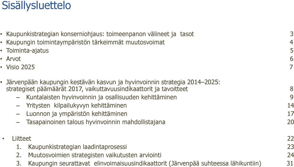 Kuntalaisten hyvinvoinnin ja osallisuuden 9 Yritysten kilpailukyvyn 14 Luonnon ja ympäristön 17 Tasapainoinen talous hyvinvoinnin mahdollistajana 20 Liitteet 22 1.