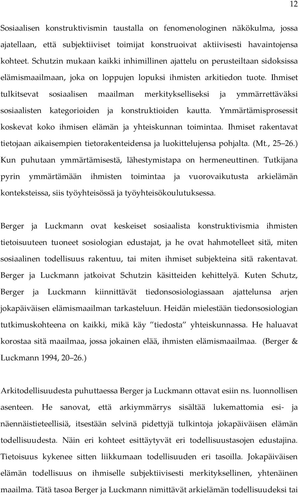 Ihmiset tulkitsevat sosiaalisen maailman merkitykselliseksi ja ymmärrettäväksi sosiaalisten kategorioiden ja konstruktioiden kautta.