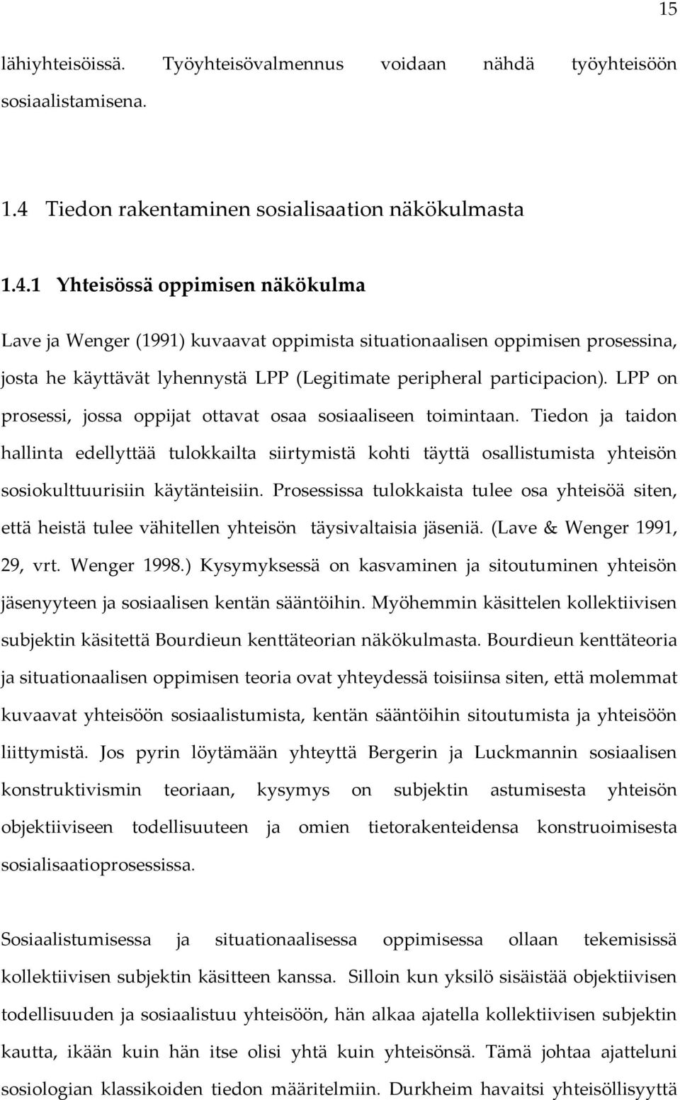 1 Yhteisössä oppimisen näkökulma Lave ja Wenger (1991) kuvaavat oppimista situationaalisen oppimisen prosessina, josta he käyttävät lyhennystä LPP (Legitimate peripheral participacion).