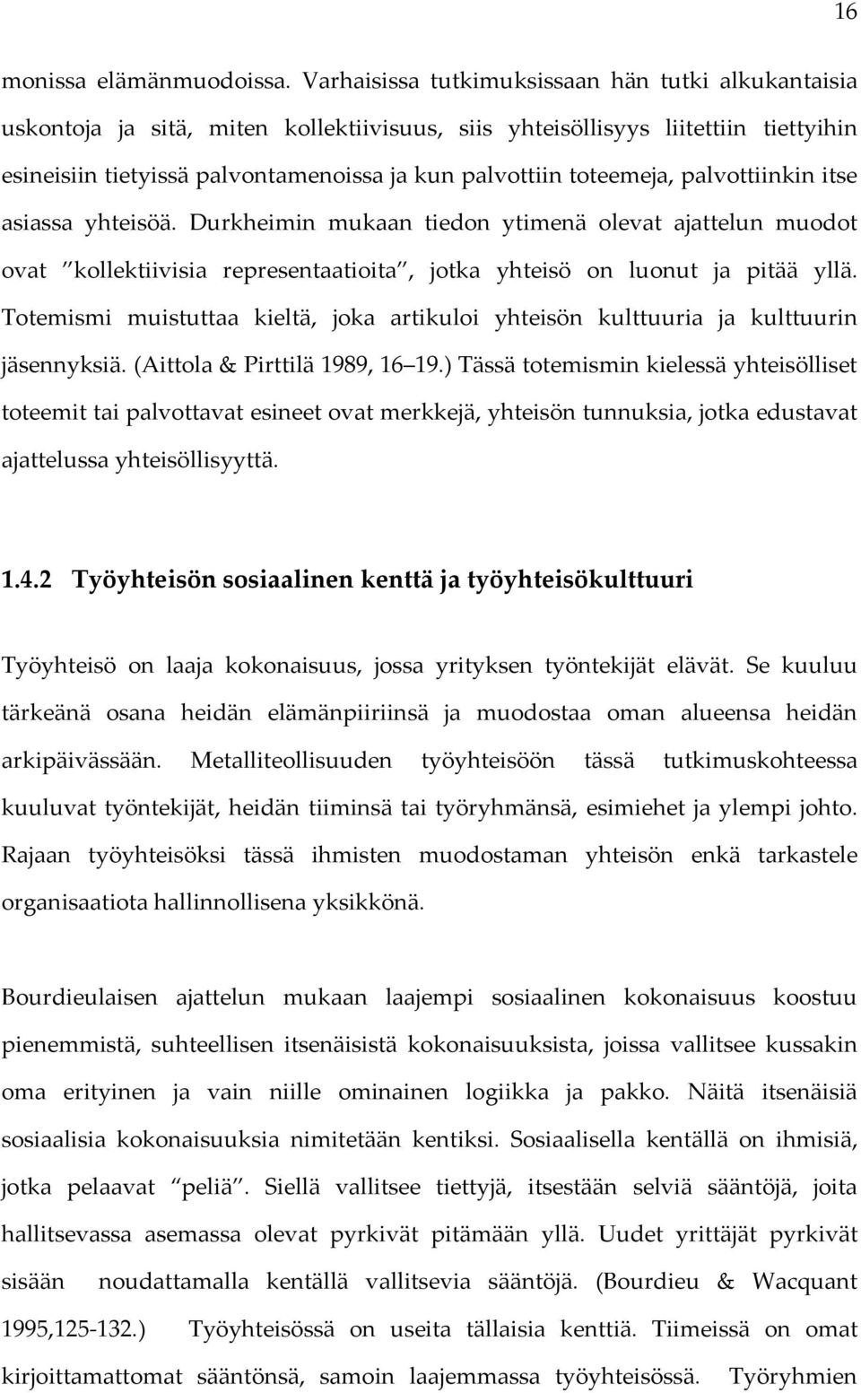 toteemeja, palvottiinkin itse asiassa yhteisöä. Durkheimin mukaan tiedon ytimenä olevat ajattelun muodot ovat kollektiivisia representaatioita, jotka yhteisö on luonut ja pitää yllä.