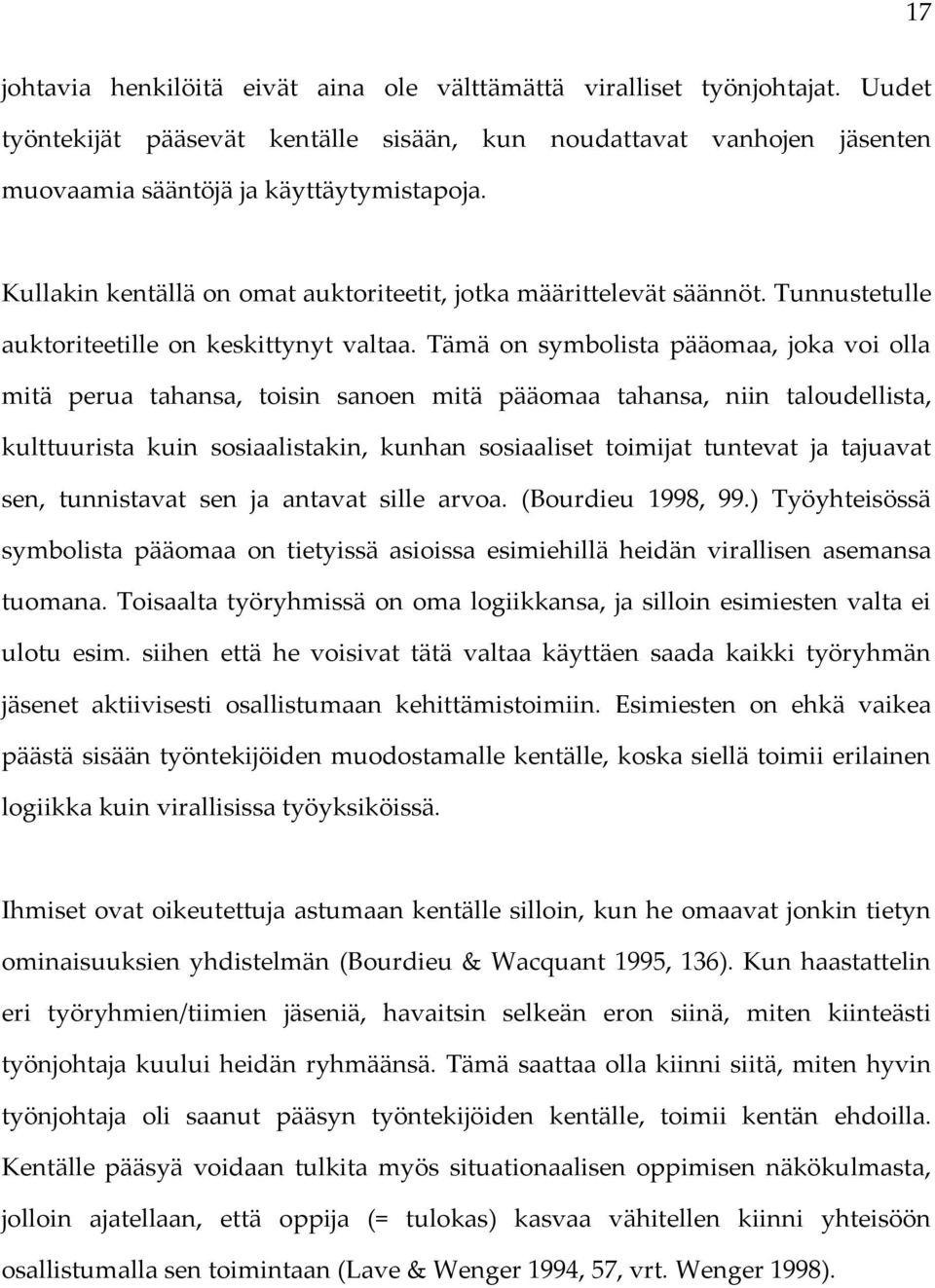 Tämä on symbolista pääomaa, joka voi olla mitä perua tahansa, toisin sanoen mitä pääomaa tahansa, niin taloudellista, kulttuurista kuin sosiaalistakin, kunhan sosiaaliset toimijat tuntevat ja