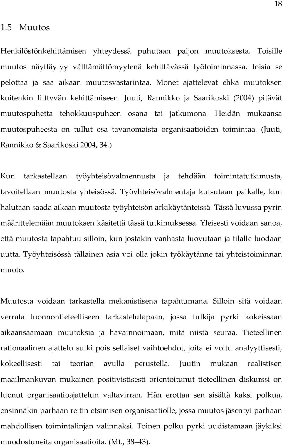 Juuti, Rannikko ja Saarikoski (2004) pitävät muutospuhetta tehokkuuspuheen osana tai jatkumona. Heidän mukaansa muutospuheesta on tullut osa tavanomaista organisaatioiden toimintaa.