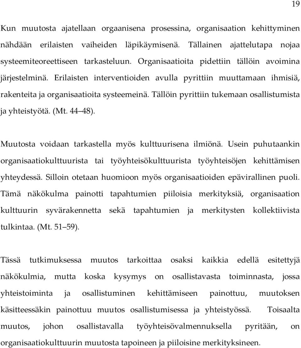 Tällöin pyrittiin tukemaan osallistumista ja yhteistyötä. (Mt. 44 48). Muutosta voidaan tarkastella myös kulttuurisena ilmiönä.