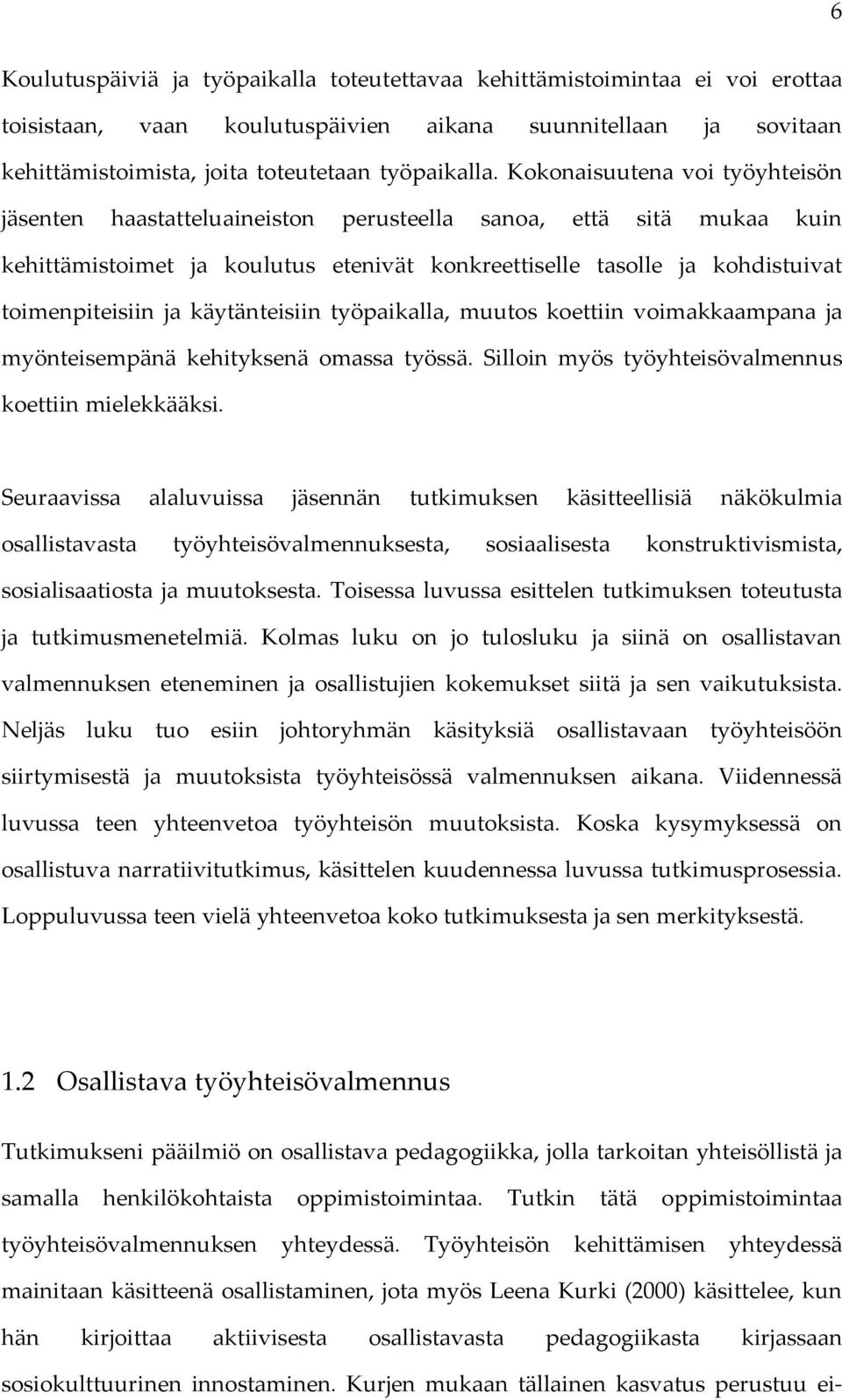 käytänteisiin työpaikalla, muutos koettiin voimakkaampana ja myönteisempänä kehityksenä omassa työssä. Silloin myös työyhteisövalmennus koettiin mielekkääksi.