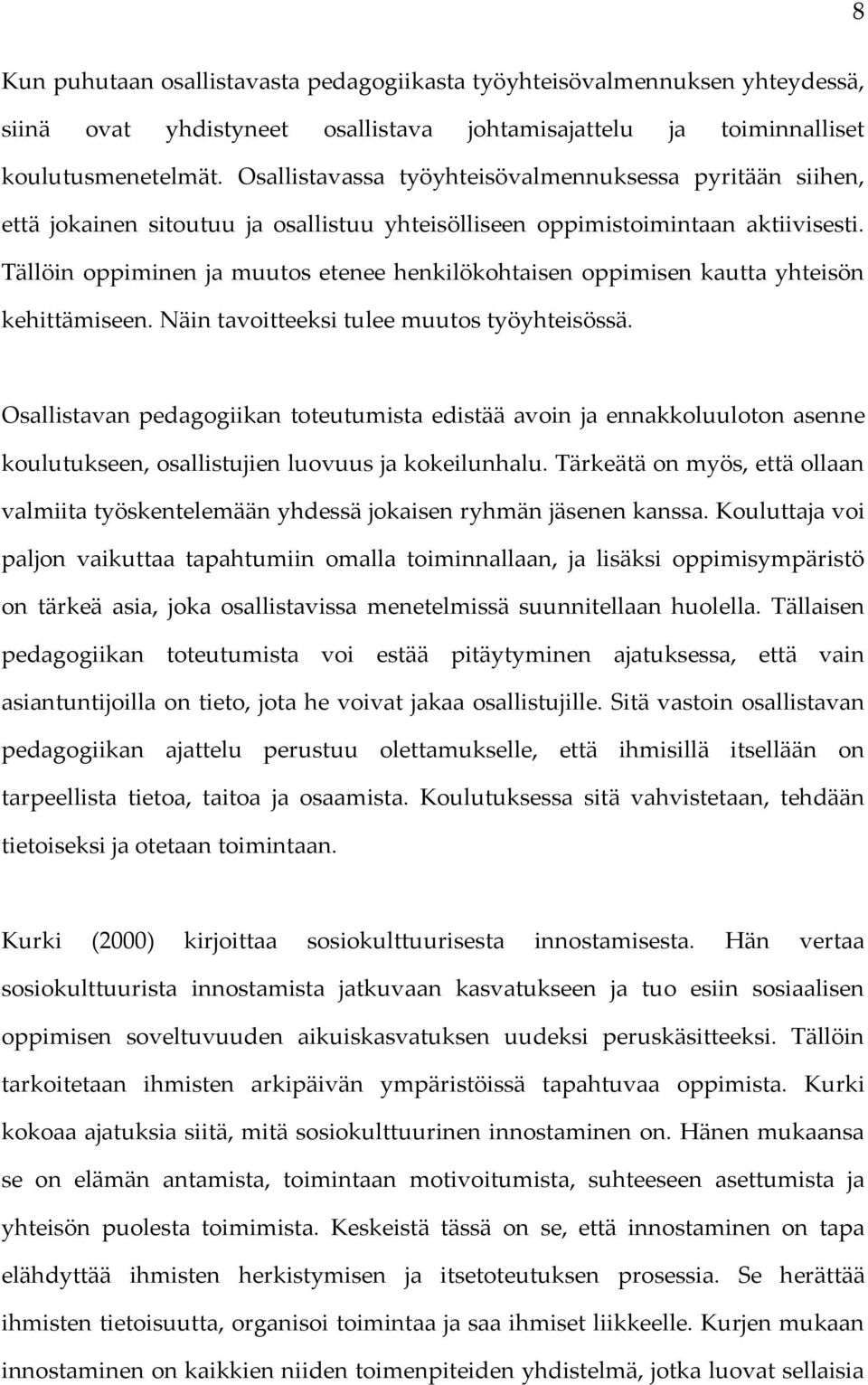 Tällöin oppiminen ja muutos etenee henkilökohtaisen oppimisen kautta yhteisön kehittämiseen. Näin tavoitteeksi tulee muutos työyhteisössä.