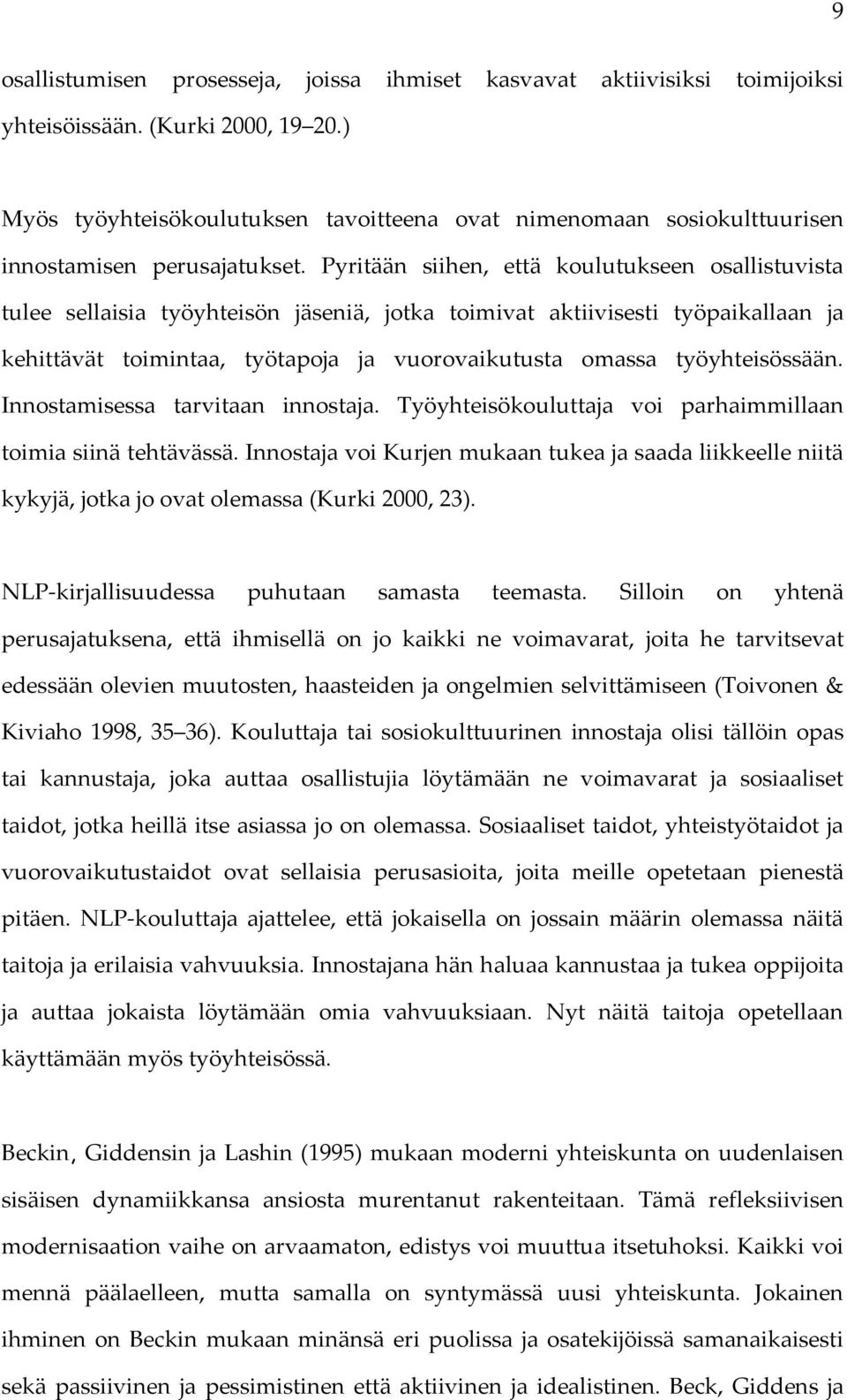 Pyritään siihen, että koulutukseen osallistuvista tulee sellaisia työyhteisön jäseniä, jotka toimivat aktiivisesti työpaikallaan ja kehittävät toimintaa, työtapoja ja vuorovaikutusta omassa