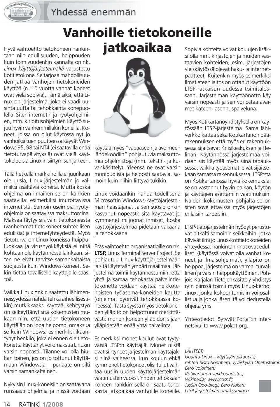 Tämä siksi, että Linux on järjestelmä, joka ei vaadi uusinta uutta tai tehokkainta konepuolella. Siten internetin ja hyötyohjelmien, mm. kirjoitusohjelmien käyttö sujuu hyvin vanhemmillakin koneilla.