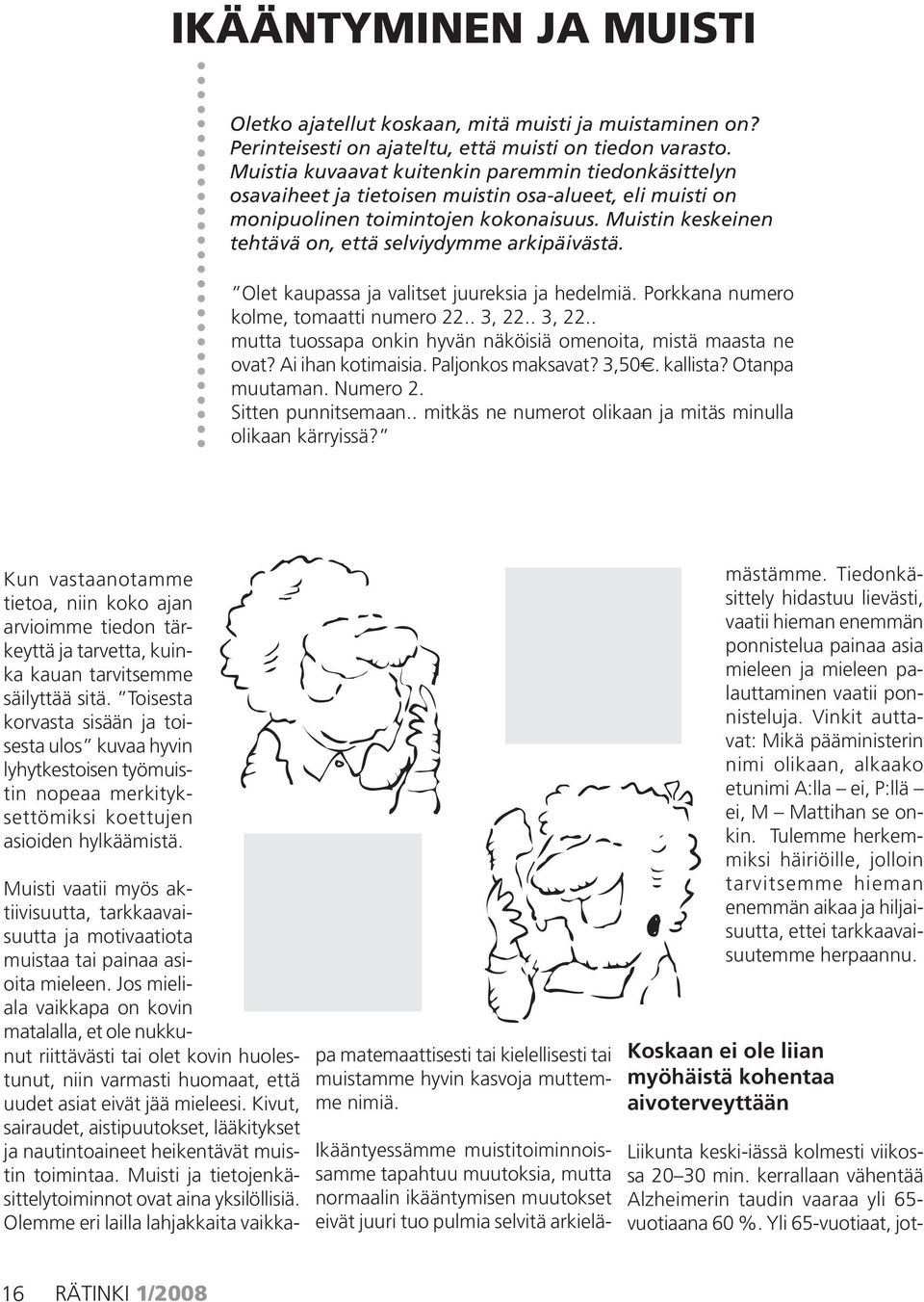 Muistin keskeinen tehtävä on, että selviydymme arkipäivästä. Olet kaupassa ja valitset juureksia ja hedelmiä. Porkkana numero kolme, tomaatti numero 22.. 3, 22.