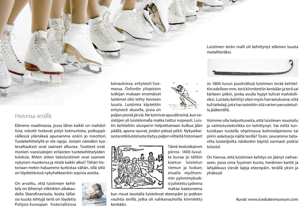 Jostain nämäkin tuotevaltaukset ovat saaneet alkunsa. Tuotteet ovat monien vuosisatojen erilaisten tuotekehittelyiden tuloksia.