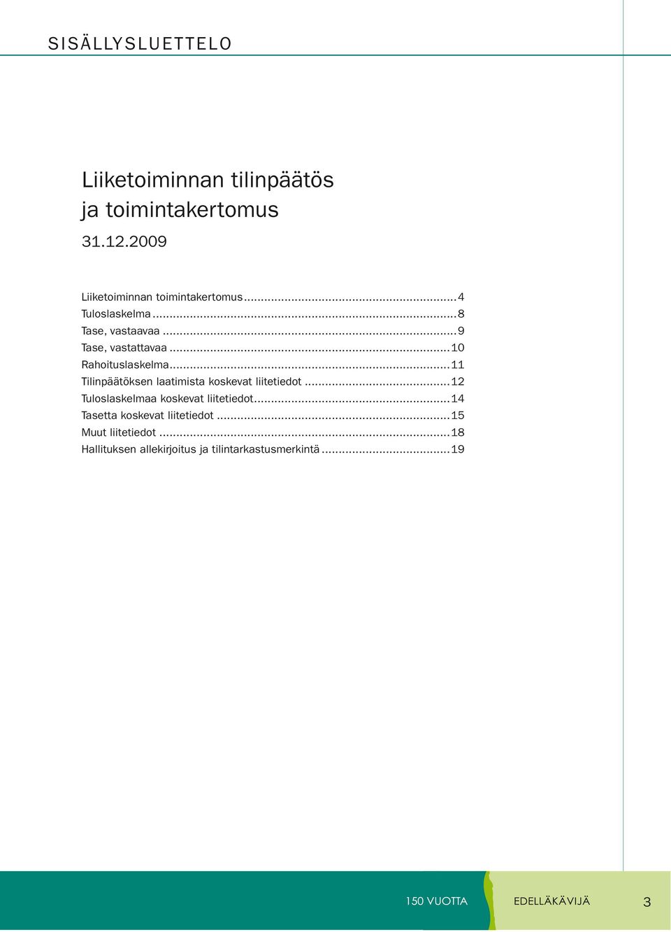 ..10 Rahoituslaskelma...11 Tilinpäätöksen laatimista koskevat liitetiedot.