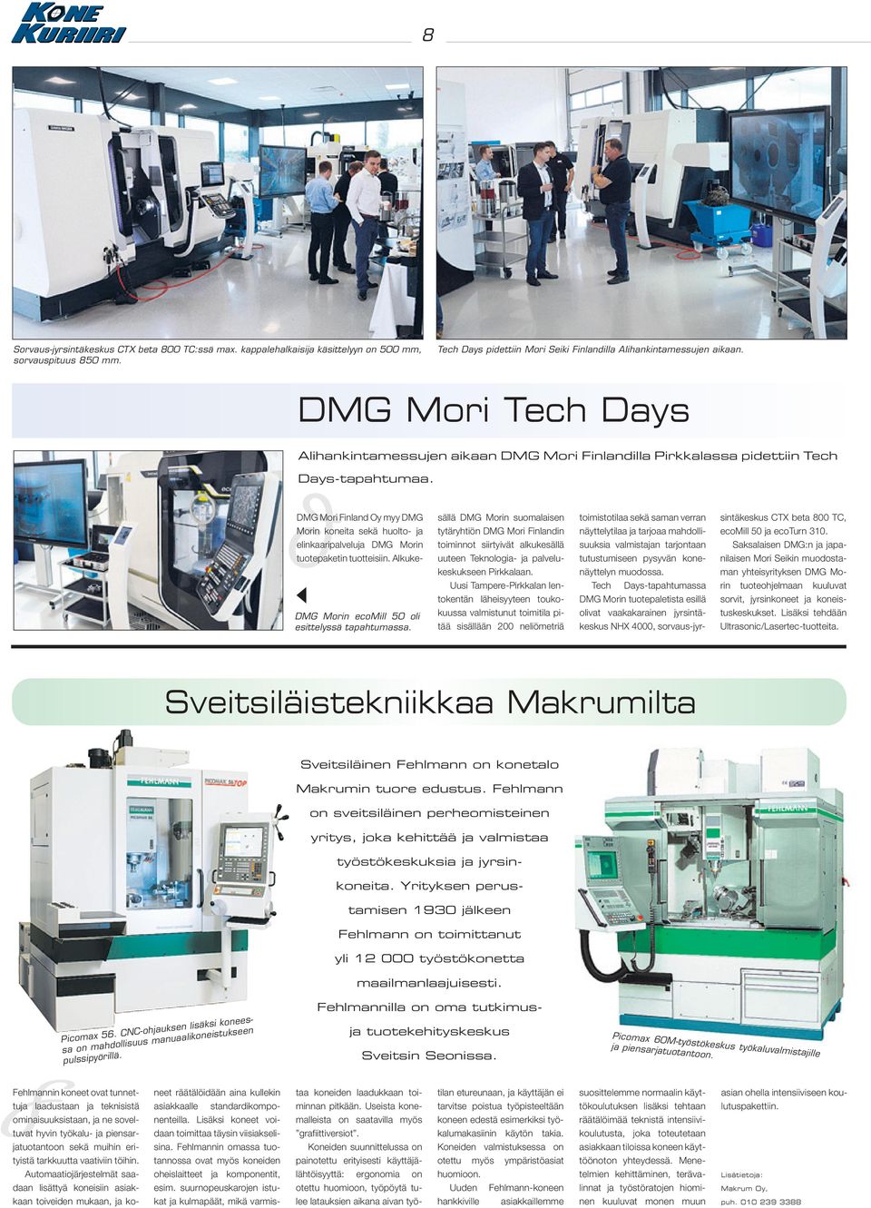 DMG Mori Finland Oy myy DMG sällä DMG Morin suomalaisen toimistotilaa sekä saman verran sintäkeskus CTX beta 800 TC, Morin koneita sekä huolto- ja tytäryhtiön DMG Mori Finlandin näyttelytilaa ja