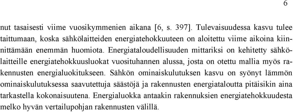 Energiataloudellisuuden mittariksi on kehitetty sähkölaitteille energiatehokkuusluokat vuosituhannen alussa, josta on otettu mallia myös rakennusten