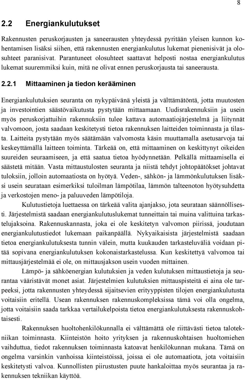 2.1 Mittaaminen ja tiedon kerääminen Energiankulutuksien seuranta on nykypäivänä yleistä ja välttämätöntä, jotta muutosten ja investointien säästövaikutusta pystytään mittaamaan.