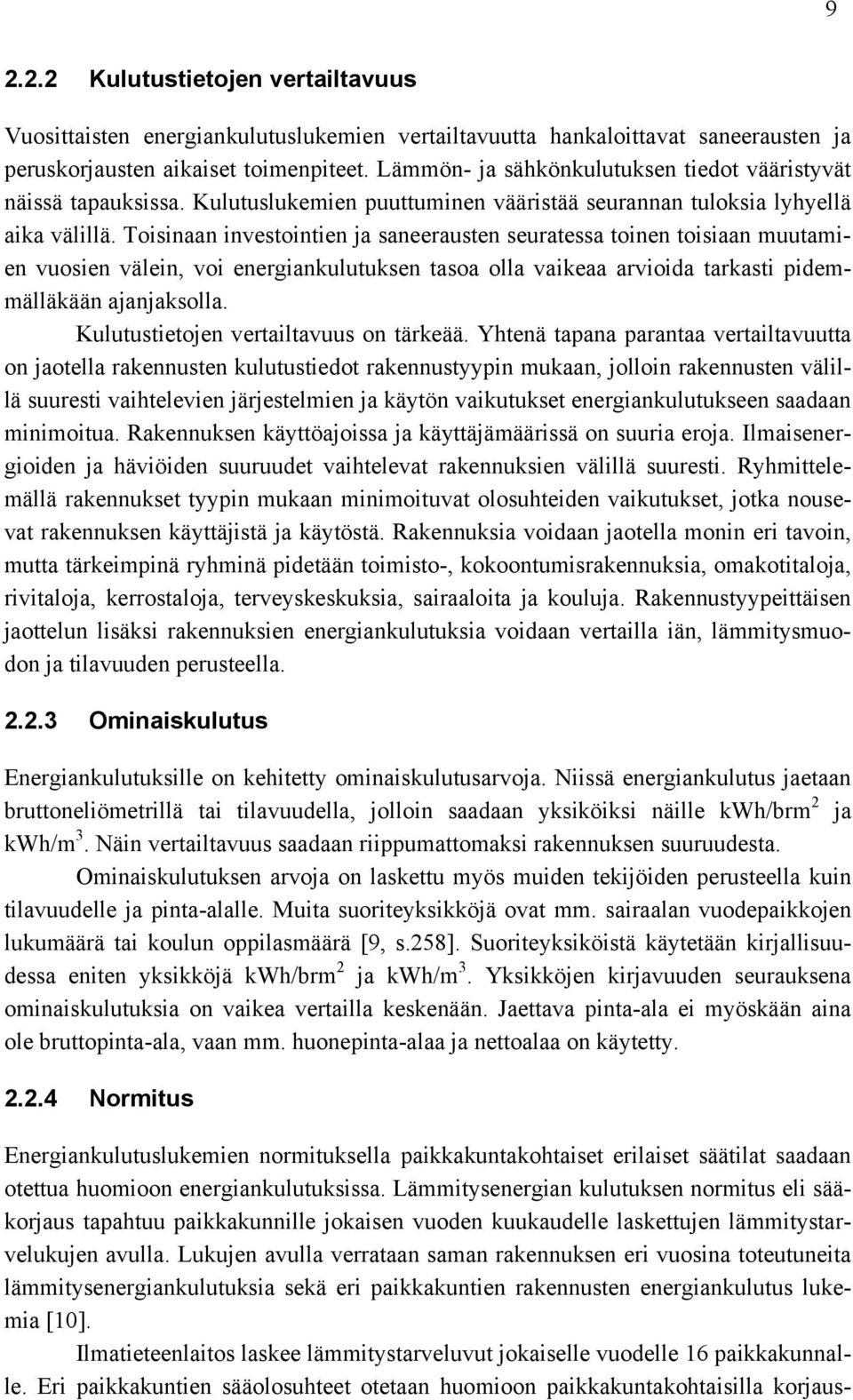 Toisinaan investointien ja saneerausten seuratessa toinen toisiaan muutamien vuosien välein, voi energiankulutuksen tasoa olla vaikeaa arvioida tarkasti pidemmälläkään ajanjaksolla.