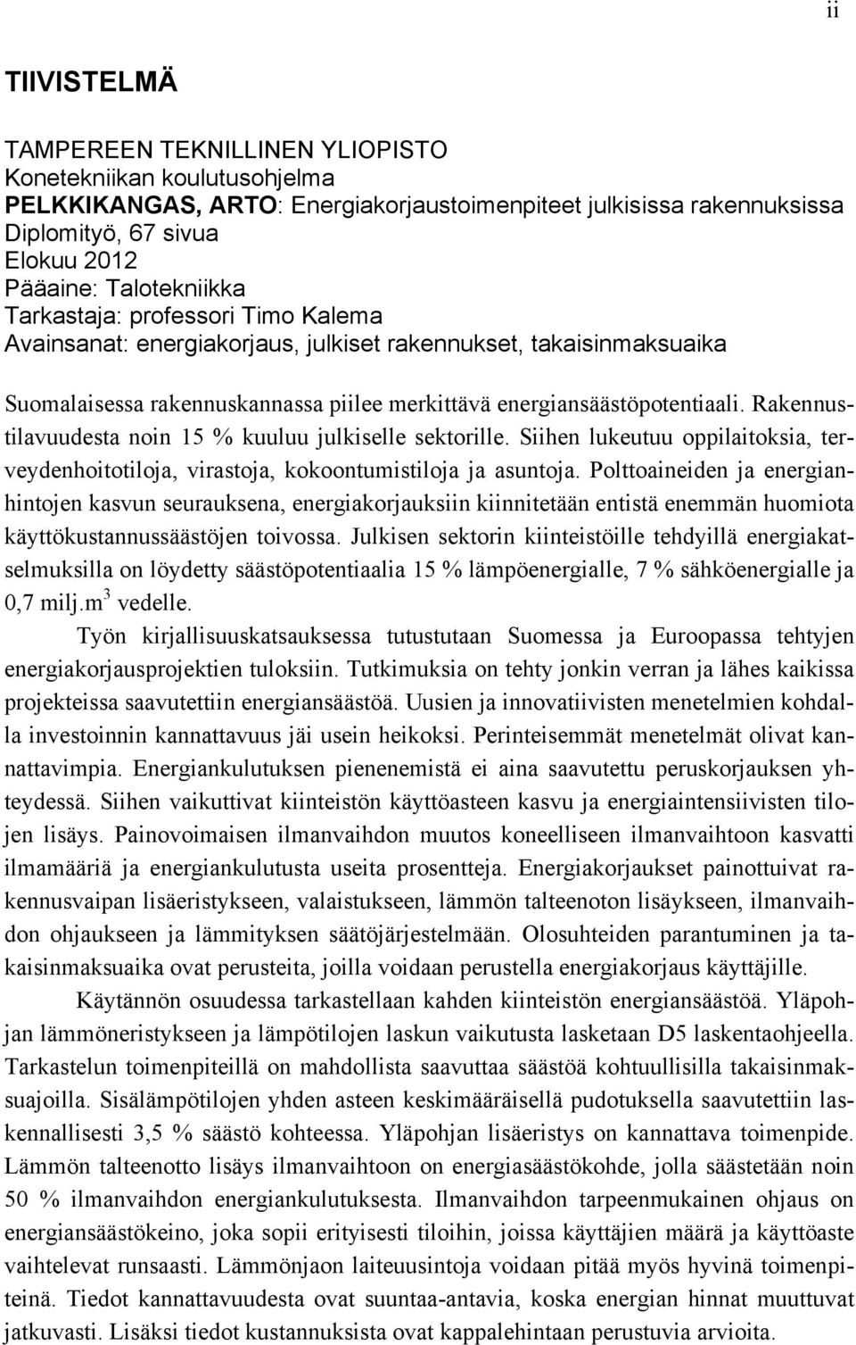 Rakennustilavuudesta noin 15 % kuuluu julkiselle sektorille. Siihen lukeutuu oppilaitoksia, terveydenhoitotiloja, virastoja, kokoontumistiloja ja asuntoja.