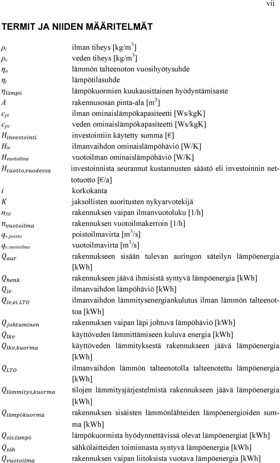 ominaislämpöhäviö [W/K] H vuotoilma vuotoilman ominaislämpöhäviö [W/K] H tuotto,vuodessa investoinnista seurannut kustannusten säästö eli investoinnin nettotuotto [ /a] i korkokanta K jaksollisten