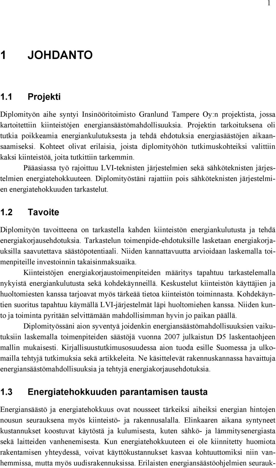 Kohteet olivat erilaisia, joista diplomityöhön tutkimuskohteiksi valittiin kaksi kiinteistöä, joita tutkittiin tarkemmin.