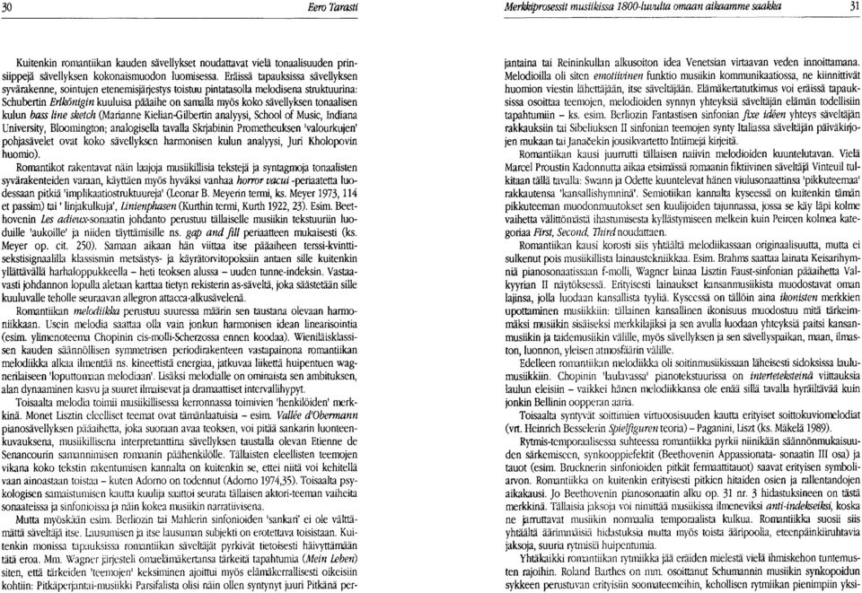 Eräissä tapauksissa sävellyksen syvärakenne, sointujen etenemisjä~estys toistuu pintatasolla melodisena struktuurina: Schubertin Erlkönigin kuuluisa pääaihe on samalla myös koko sävellyksen