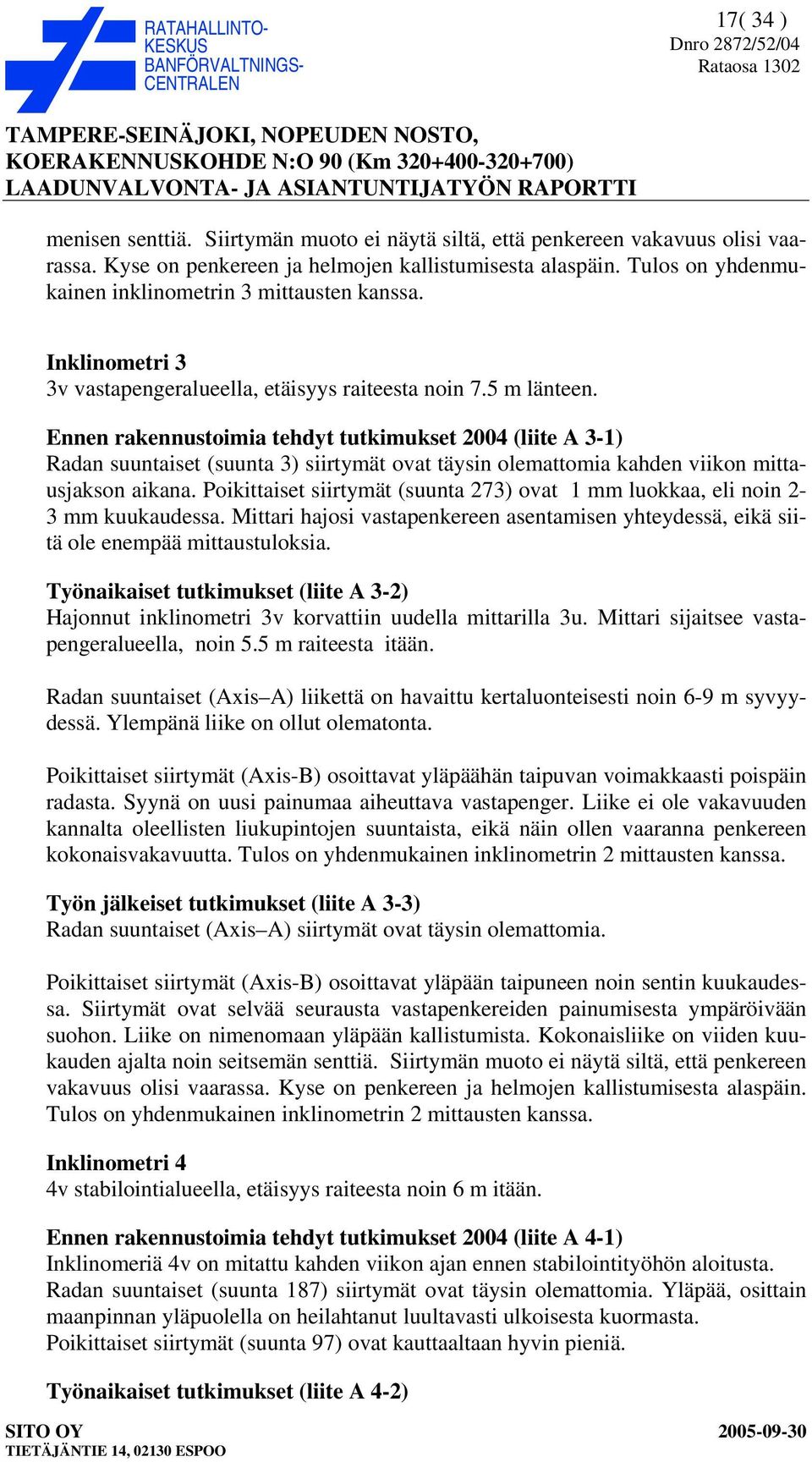 Ennen rakennustoimia tehdyt tutkimukset 2004 (liite A 3-1) Radan suuntaiset (suunta 3) siirtymät ovat täysin olemattomia kahden viikon mittausjakson aikana.