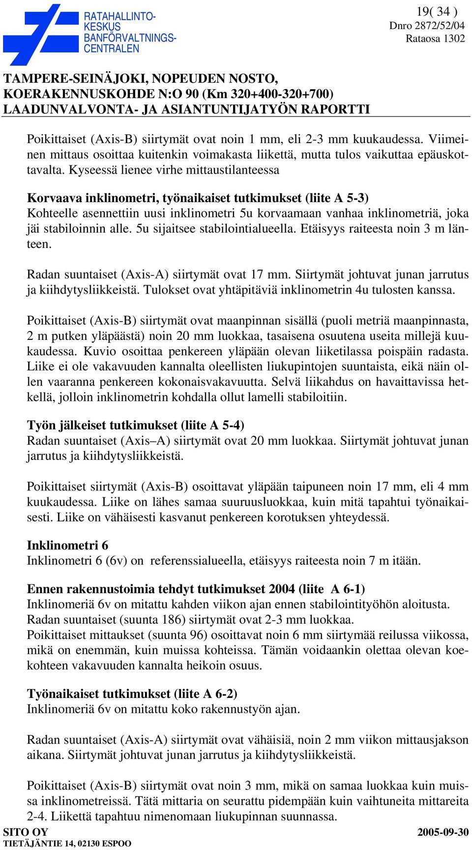 stabiloinnin alle. 5u sijaitsee stabilointialueella. Etäisyys raiteesta noin 3 m länteen. Radan suuntaiset (Axis-A) siirtymät ovat 17 mm. Siirtymät johtuvat junan jarrutus ja kiihdytysliikkeistä.