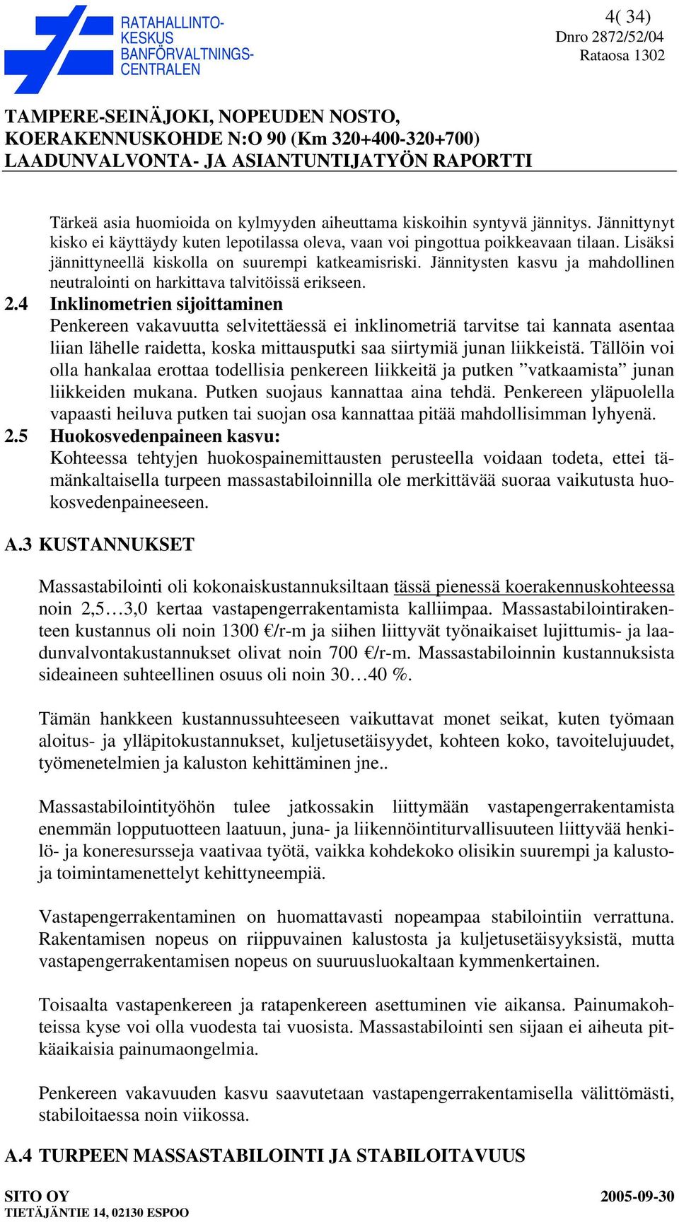 4 Inklinometrien sijoittaminen Penkereen vakavuutta selvitettäessä ei inklinometriä tarvitse tai kannata asentaa liian lähelle raidetta, koska mittausputki saa siirtymiä junan liikkeistä.