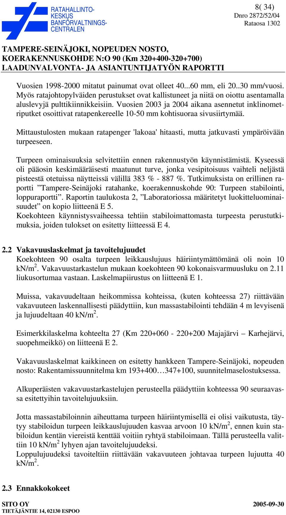 Vuosien 2003 ja 2004 aikana asennetut inklinometriputket osoittivat ratapenkereelle 10-50 mm kohtisuoraa sivusiirtymää.