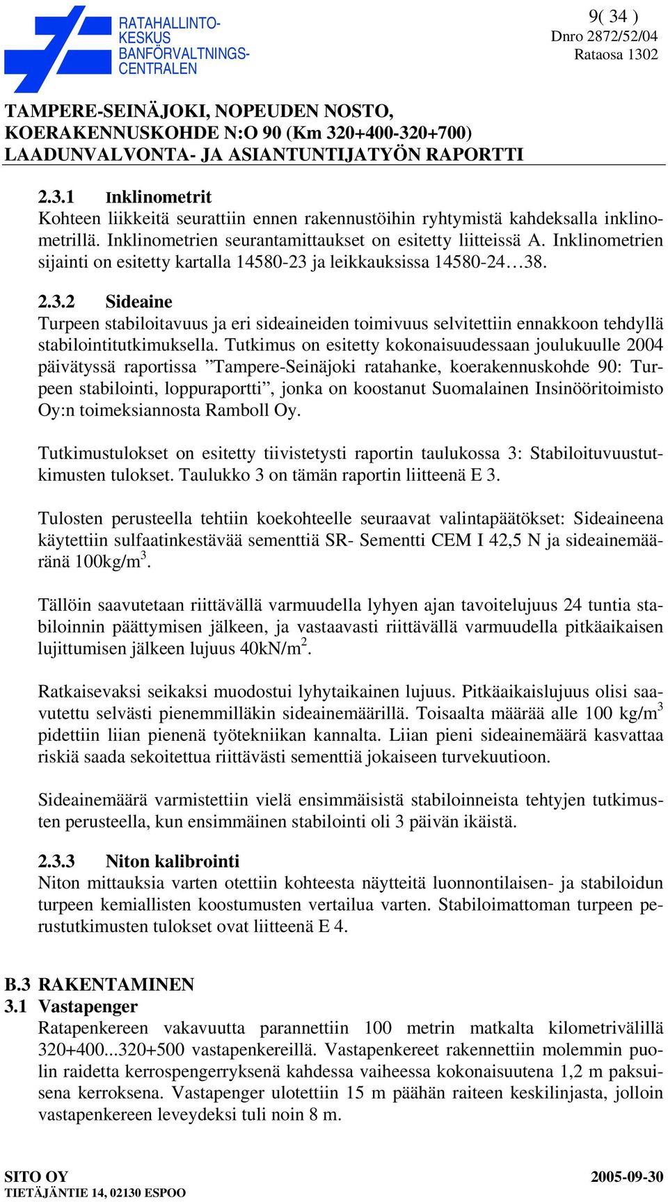 Tutkimus on esitetty kokonaisuudessaan joulukuulle 2004 päivätyssä raportissa Tampere-Seinäjoki ratahanke, koerakennuskohde 90: Turpeen stabilointi, loppuraportti, jonka on koostanut Suomalainen