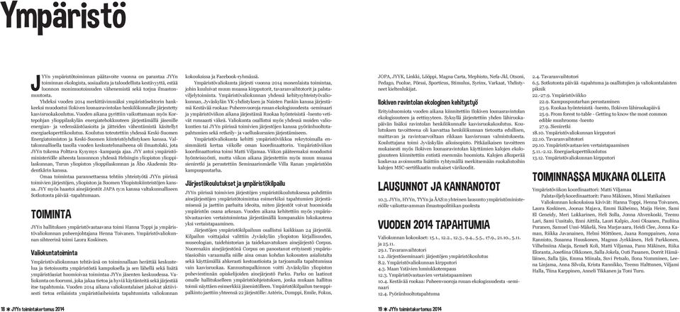 Vuoden aikana pyrittiin vaikuttamaan myös Kortepohjan ylioppilaskylän energiatehokkuuteen järjestämällä jäsenille energian- ja vedensäästöasioita ja jätteiden vähentämistä käsitellyt