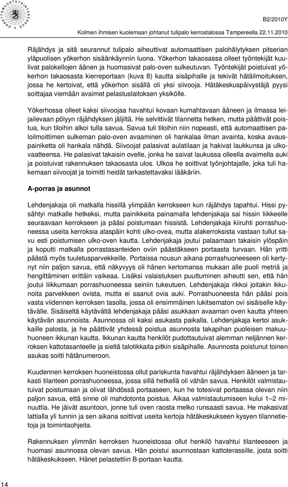 Työntekijät poistuivat yökerhon takaosasta kierreportaan (kuva 8) kautta sisäpihalle ja tekivät hätäilmoituksen, jossa he kertoivat, että yökerhon sisällä oli yksi siivooja.