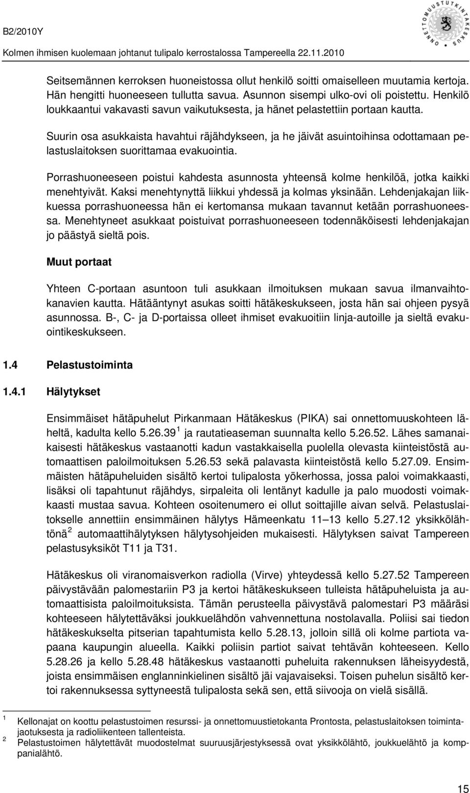 Suurin osa asukkaista havahtui räjähdykseen, ja he jäivät asuintoihinsa odottamaan pelastuslaitoksen suorittamaa evakuointia.