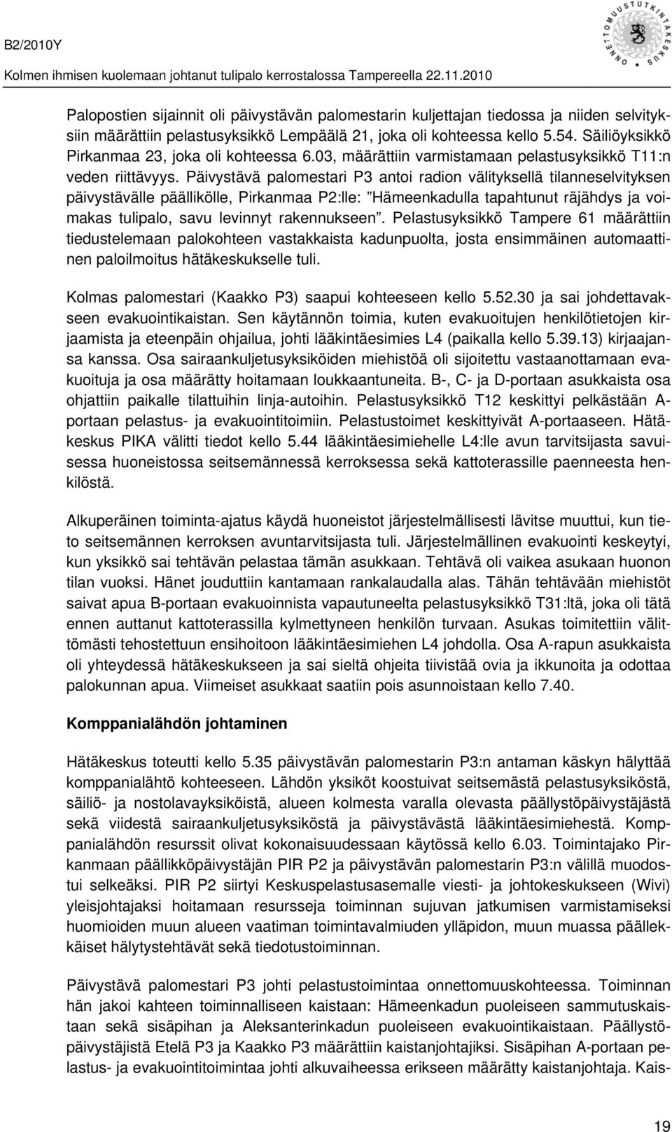 Päivystävä palomestari P3 antoi radion välityksellä tilanneselvityksen päivystävälle päällikölle, Pirkanmaa P2:lle: Hämeenkadulla tapahtunut räjähdys ja voimakas tulipalo, savu levinnyt rakennukseen.